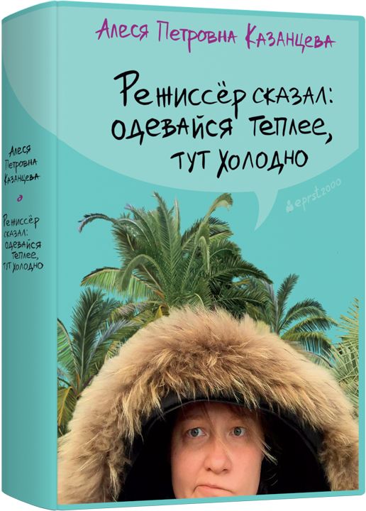 Режиссер сказал: одевайся теплее, тут холодно (твердая обложка) | Казанцева Алеся