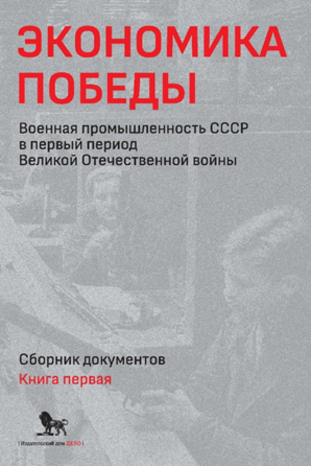 Экономика Победы. Военная промышленность СССР в первый период Великой Отечественной войны. В 2 книгах. Книга 1