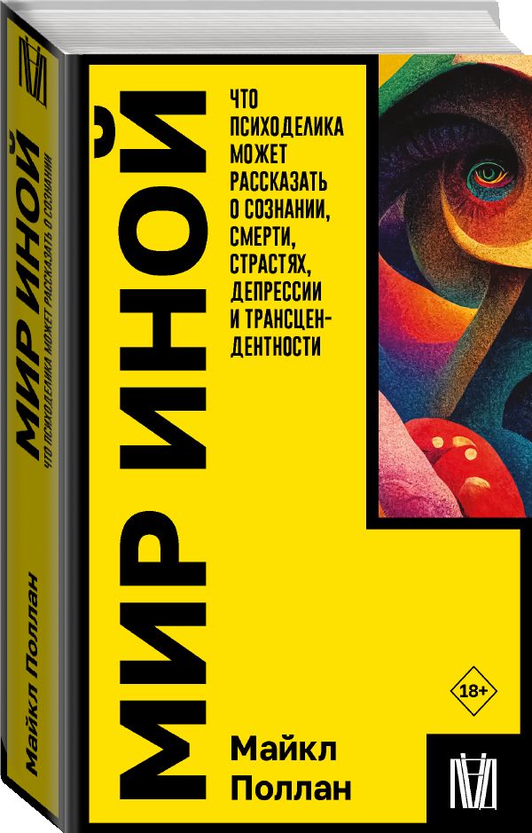 Мир иной. Что психоделика может рассказать о сознании, смерти, страстях, депрессии и трансцендентности | Поллан Майкл