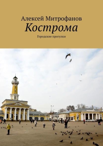 Кострома. Городские прогулки | Митрофанов Алексей Геннадиевич | Электронная книга