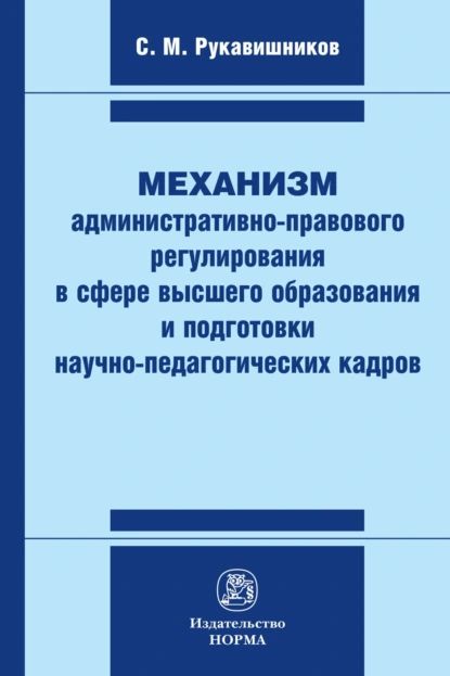 Механизм административно-правового регулирования в сфере высшего образования и подготовки научно-педагогических кадров | Сергей Михайлович Рукавишников | Электронная книга