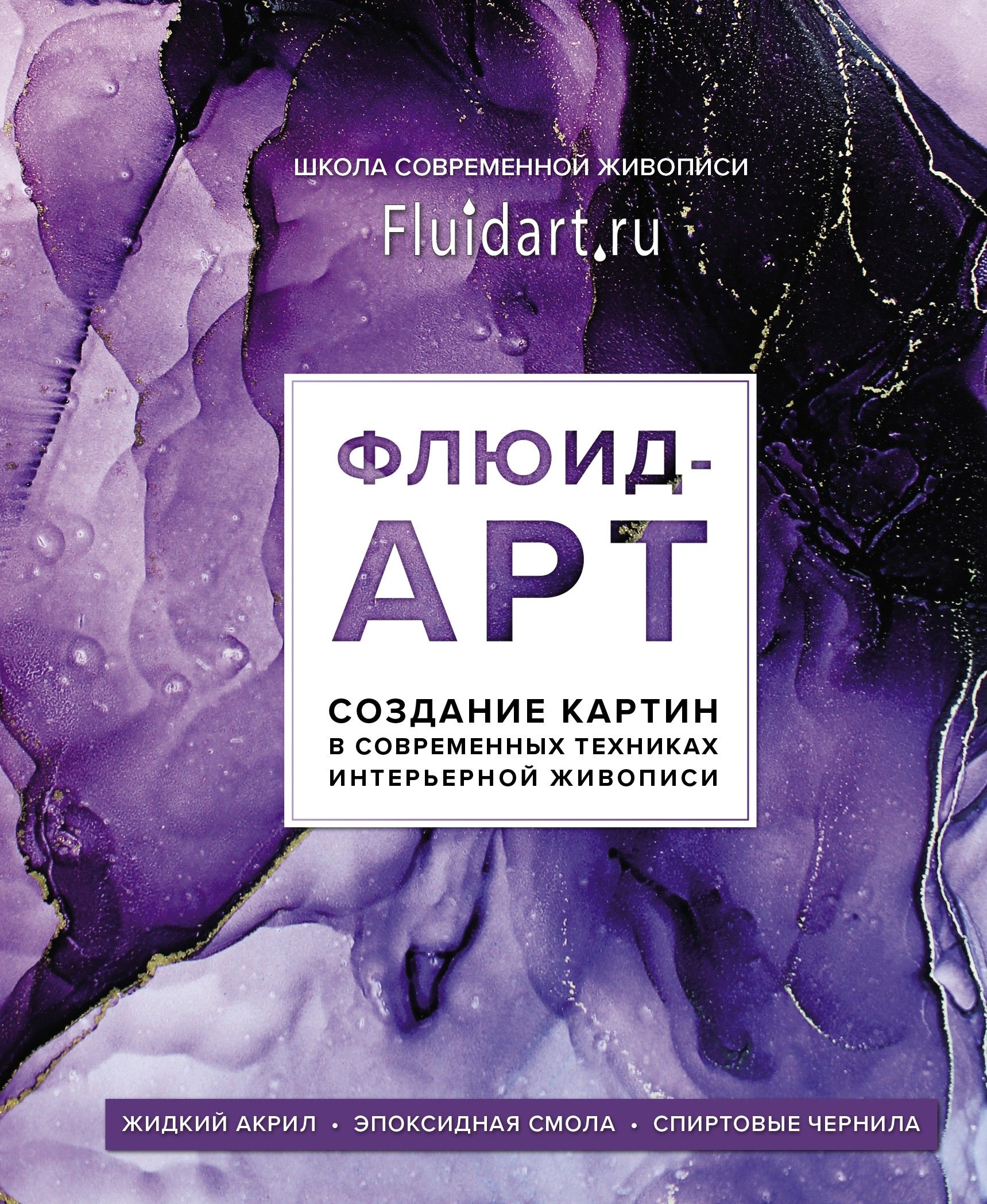 Флюид-арт. Жидкий акрил. Эпоксидная смола. Спиртовые чернила. Создание картин в современных техниках | Гаврилова Екатерина