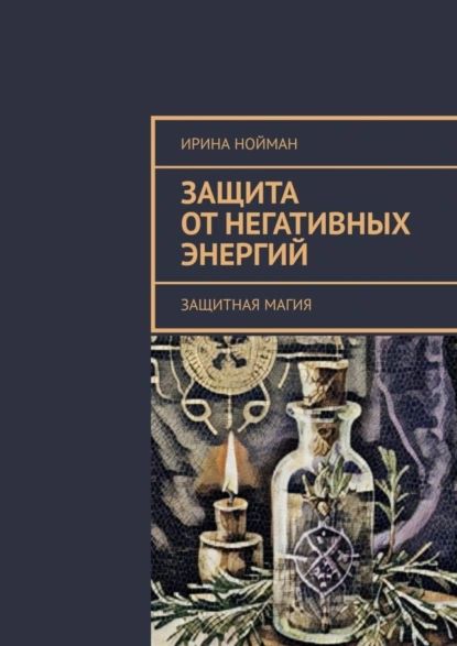 Защита от негативных энергий. Защитная магия | Нойман Ирина | Электронная книга