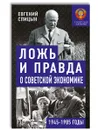 Ложь и правда о советской экономике. Советская держава в 1945-1985 гг. - Спицын Евгений Юрьевич