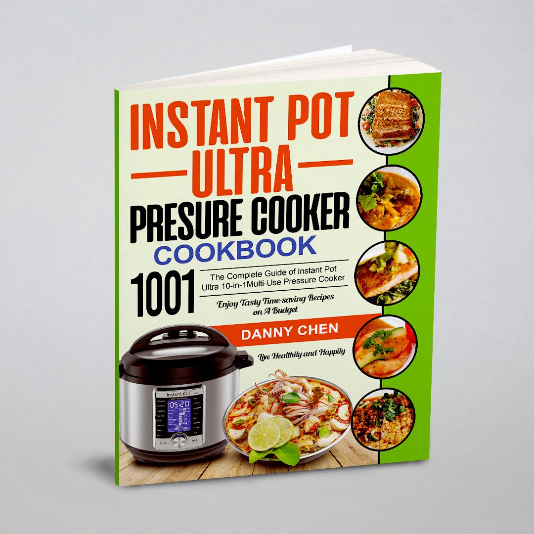 Instant Pot Ultra Pressure Cooker Cookbook 1001. The Complete Guide of  Instant Pot Ultra 10-in-1 Multi-Use Pressure Cooker. Enjoy Tasty  Time-saving ...