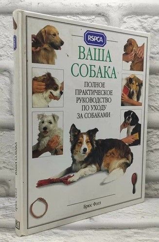 Ваша собака. Полное практическое руководство по уходу за собаками. | Фогл Брюс