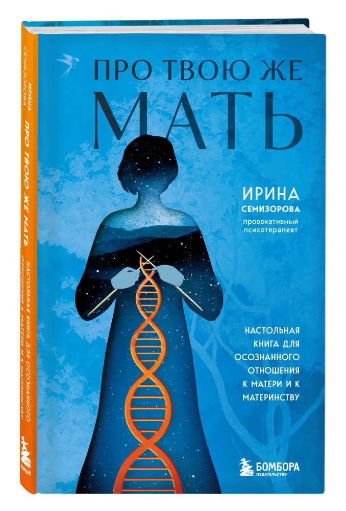 Ирина Семизорова " Про Твою же Мать " Настольная книга для осознанного отношения к матери и к материнству | Семизорова Ирина Николаевна