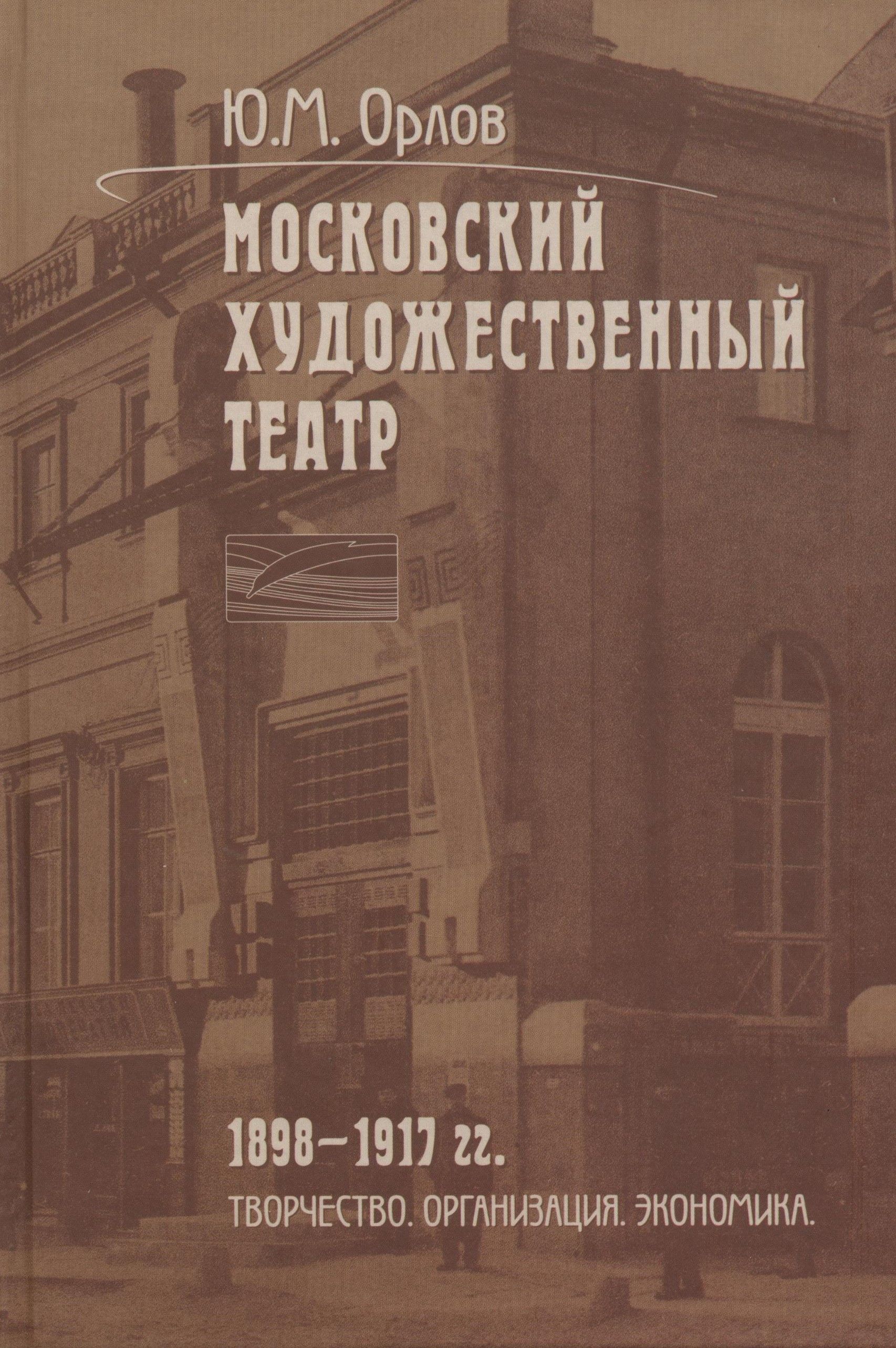 Московский художественный театр: 1898 - 1917 гг. Творчество. Организация. Экономика | Орлов Юрий Матвеевич