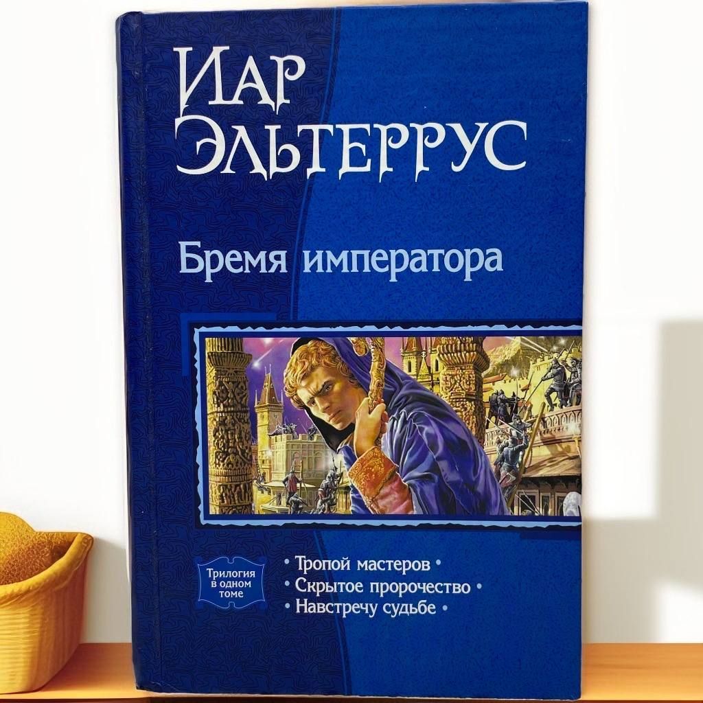 Бремя императора: Тропой мастеров; Скрытое пророчество; Навстречу судьбе | Эльтеррус Иар