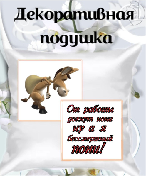 Подушка-открытка _От работы дохнут кони,ну а я бессмертный пони. ,атлас ...