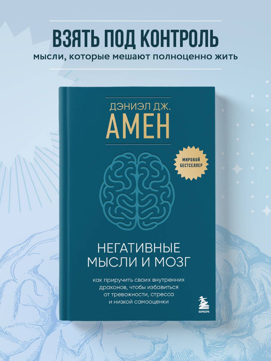 Негативные мысли и мозг. Как приручить своих внутренних драконов, чтобы избавиться от тревожности, стресса и низкой самооценки | Амен Дэниэл Дж.