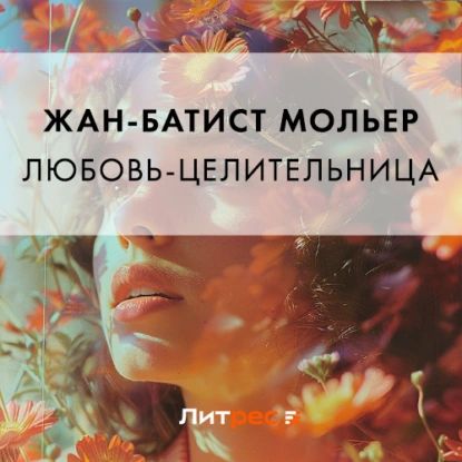Любовь-целительница | Мольер (Жан-Батист Поклен) | Электронная аудиокнига