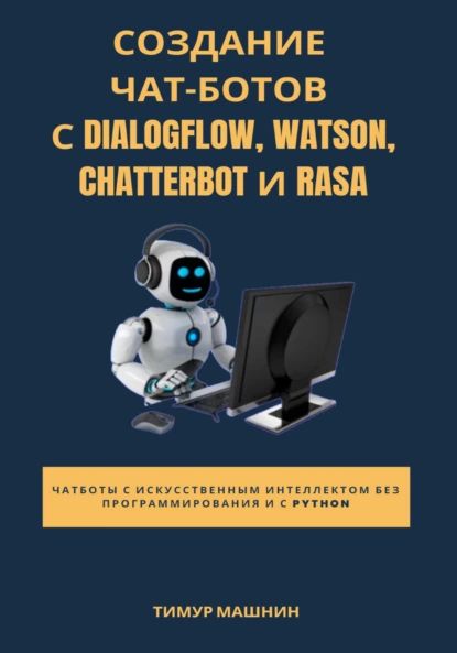 Создание чат-ботов с Dialogflow, Watson, ChatterBot и Rasa | Машнин Тимур | Электронная книга