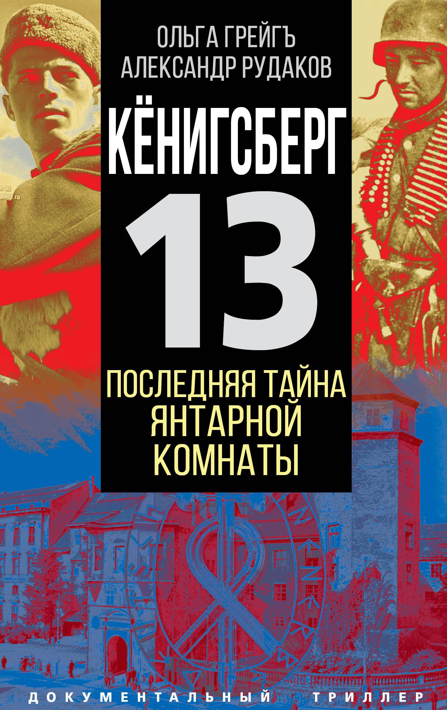 Кёнигсберг-13, или Последняя тайна янтарной комнаты | Грейгъ Ольга Ивановна, Рудаков Александр Борисович