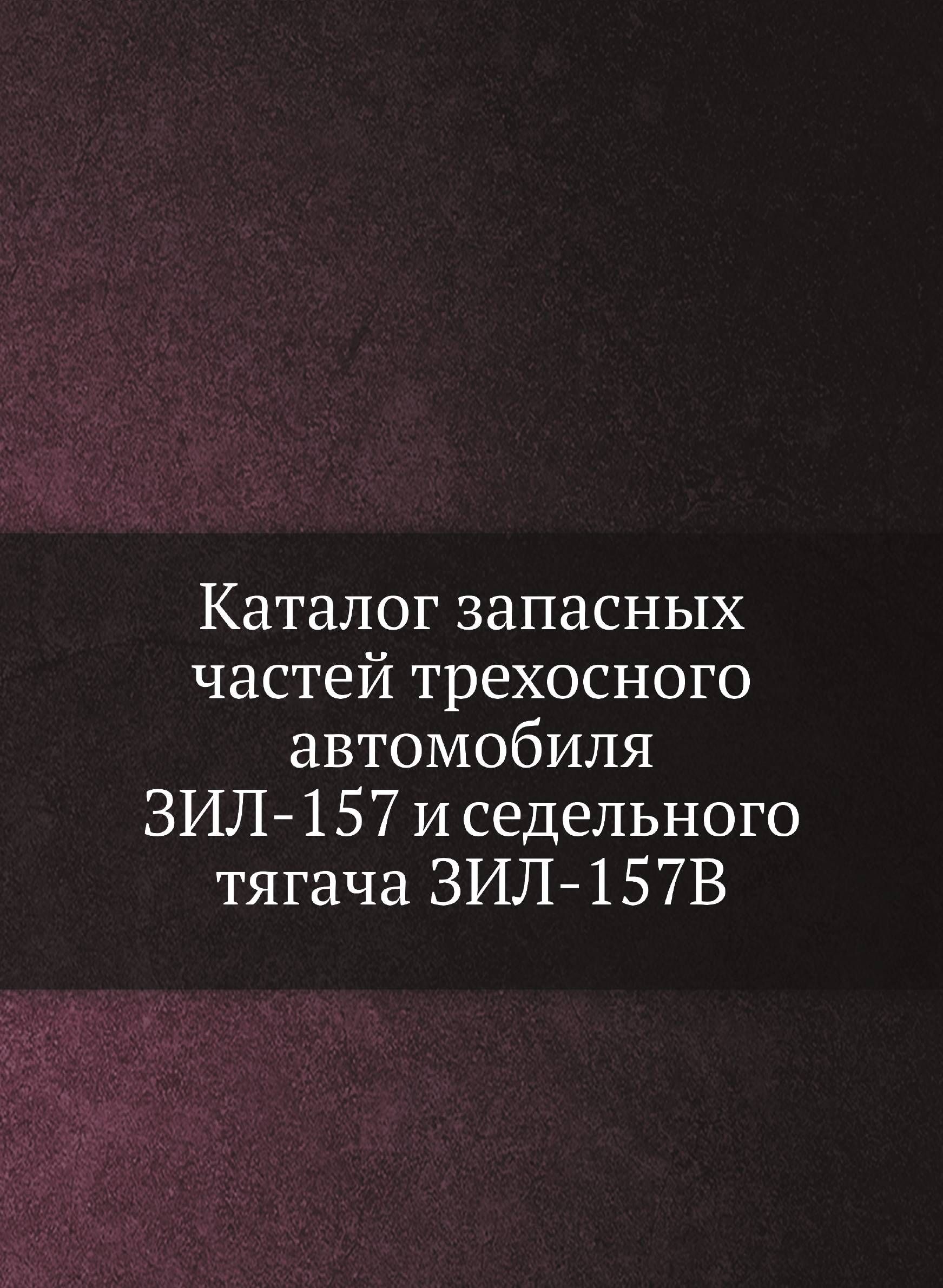 Каталог запасных частей трехосного автомобиля ЗИЛ-157 и седельного тягача  ЗИЛ-157В - купить с доставкой по выгодным ценам в интернет-магазине OZON  (148993422)