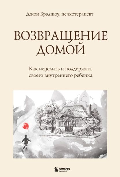 Возвращение домой. Как исцелить и поддержать своего внутреннего ребенка | Брэдшоу Джон | Электронная книга