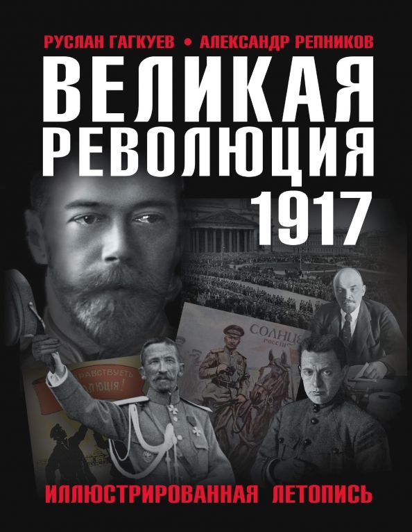 Великая Революция 1917 года. Иллюстрированная летопись | Гагкуев Руслан Григорьевич, Репников Александр Васильевич