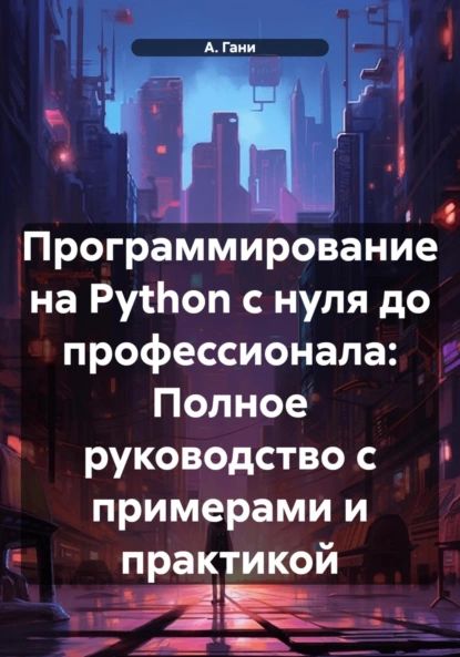 Программирование на Python с нуля до профессионала: Полное руководство с примерами и практикой | Электронная книга