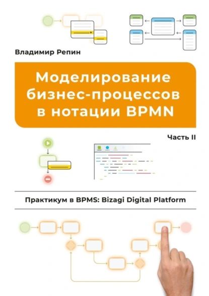 Моделирование бизнес-процессов в нотации BPMN. Практикум в BPMS: Bizagi Digital Platform. Часть II | Репин Владимир Владимирович | Электронная книга