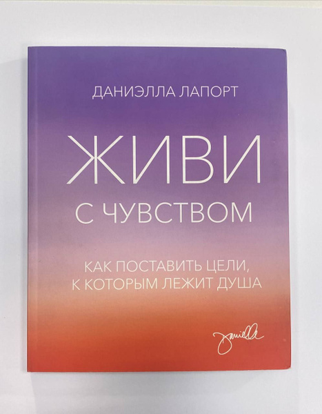 Живи с чувством. Как поставить цели, к которым лежит душа. (Состояние ...