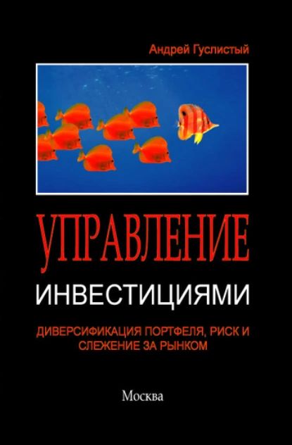 Управление инвестициями. Диверсификация портфеля, риск и слежение за рынком | Гуслистый Андрей Владимирович | Электронная книга