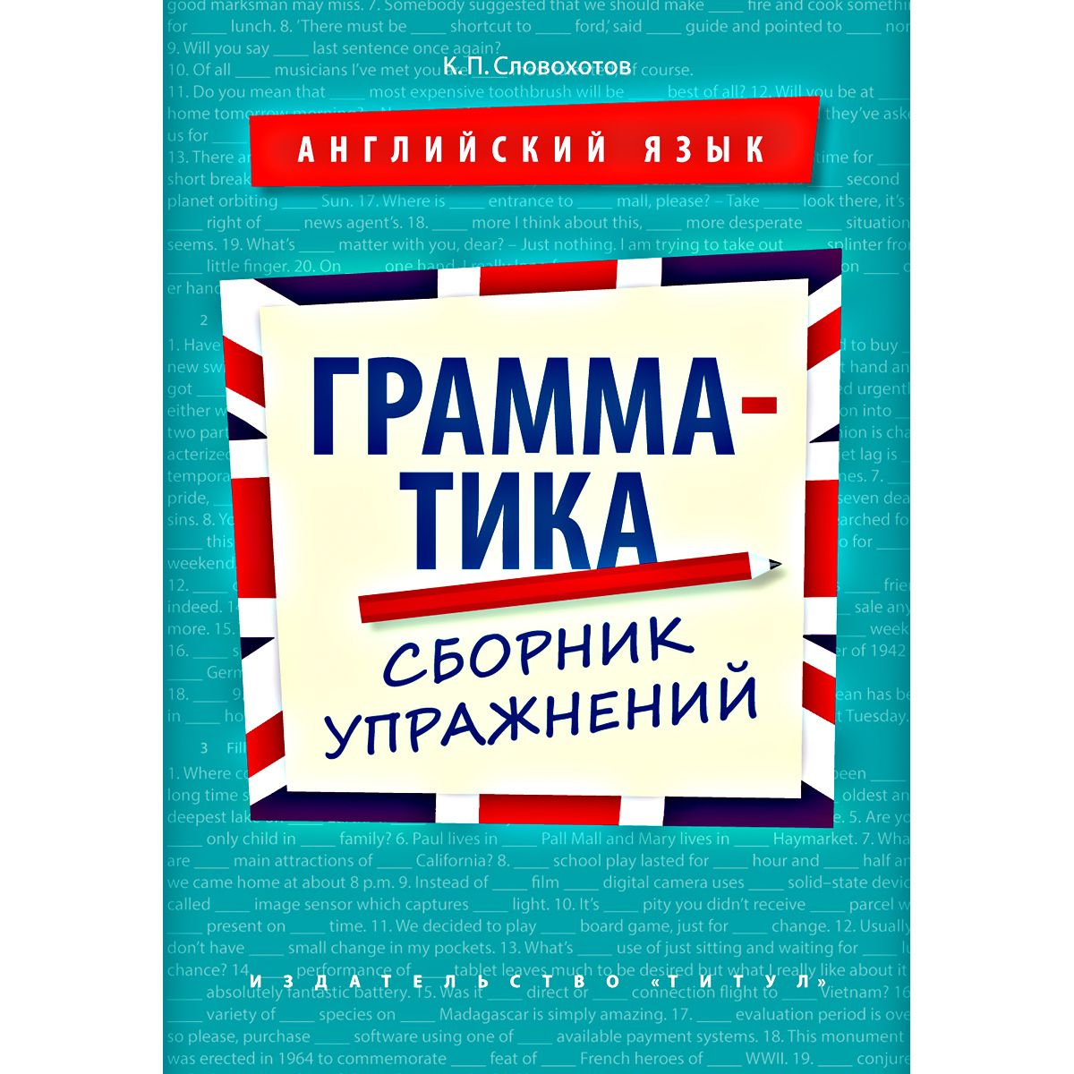 Словохотов К. П. Учебное пособие. Грамматика. Сборник упражнений.  Английский язык. (10-11 кл., колледжи, неязыковые вузы) | Словохотов Кирилл  Павлович