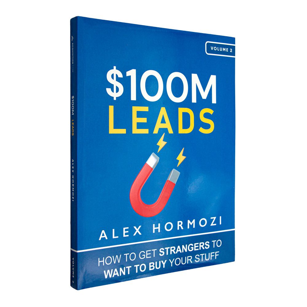 Alex Hormozi. 100M Leads: How to Get Strangers To Want To Buy Your Stuff