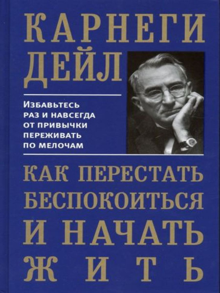 Как перестать беспокоиться и начать жить | Карнеги Дейл - купить с ...