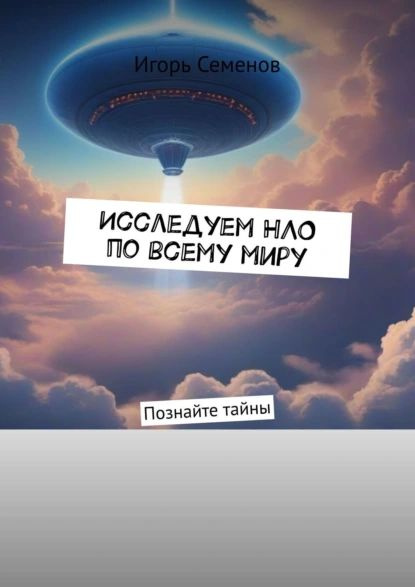 Исследуем НЛО по всему миру. Познайте тайны | Семенов Игорь ...