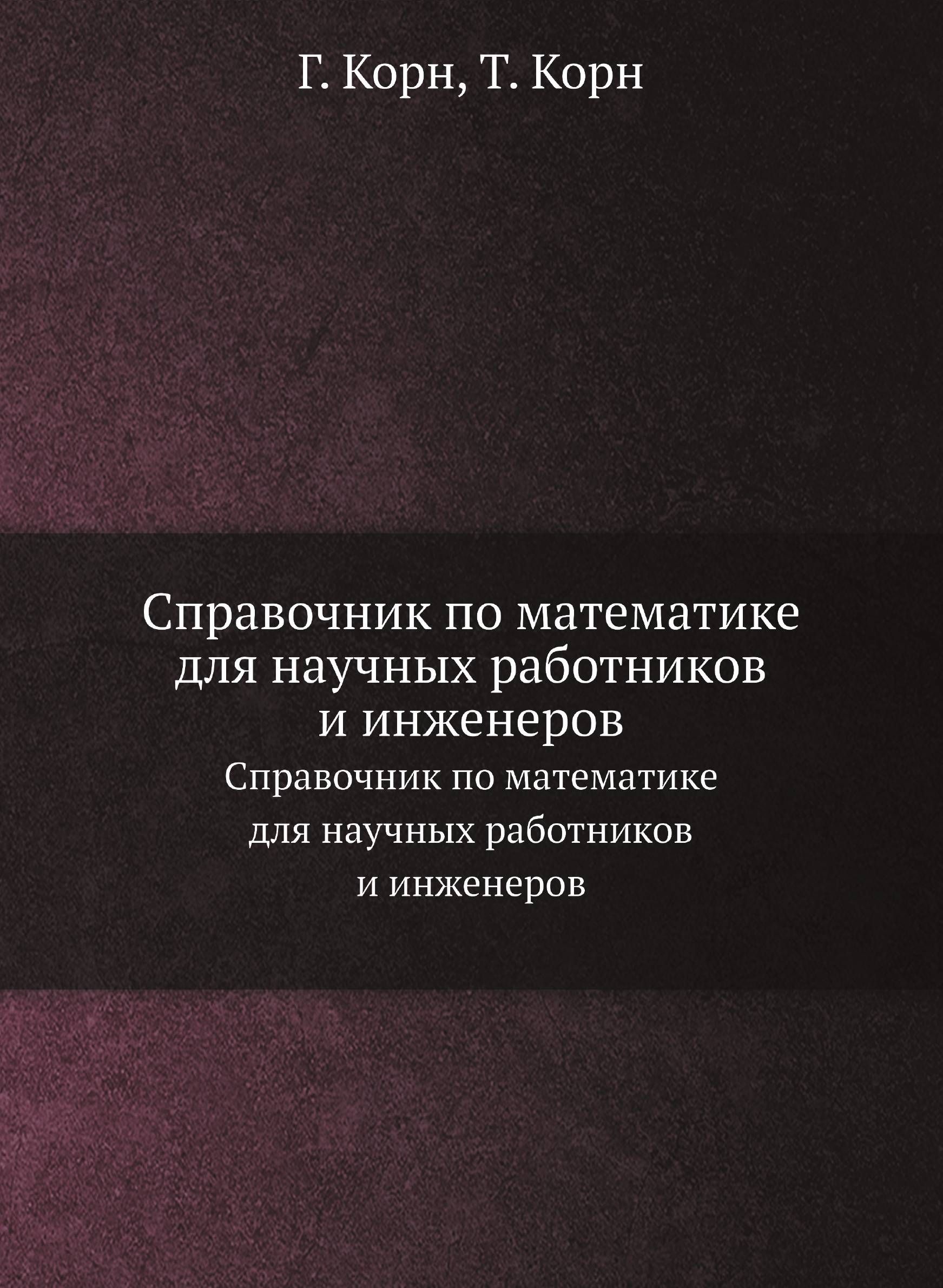 Справочник по математике для научных работников и инженеров. Определения, теоремы, формулы