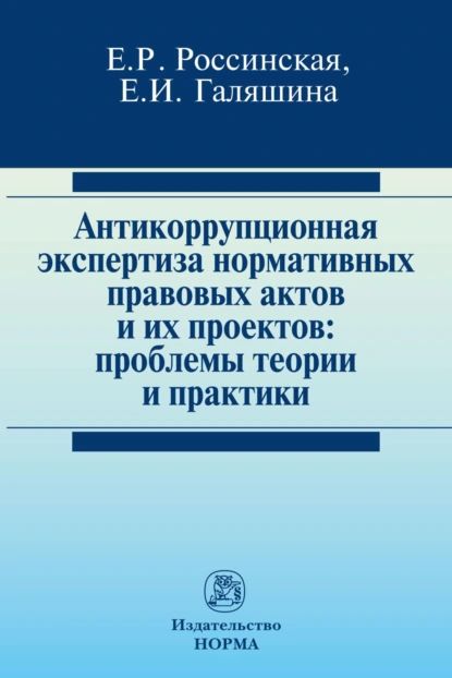 Антикоррупционная экспертиза нормативных правовых актов и их проектов: проблемы теории и практики | Елена Игоревна Галяшина, Елена Рафаиловна Россинская | Электронная книга