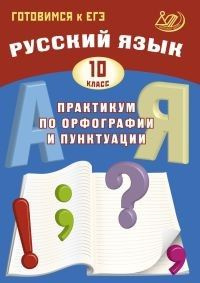 Русский язык 10 класс. Практикум по орфографии и пунктуации. Готовимся ...