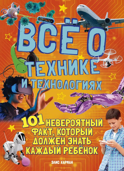 Все о технике и технологиях. 101 невероятный факт, который должен знать ...