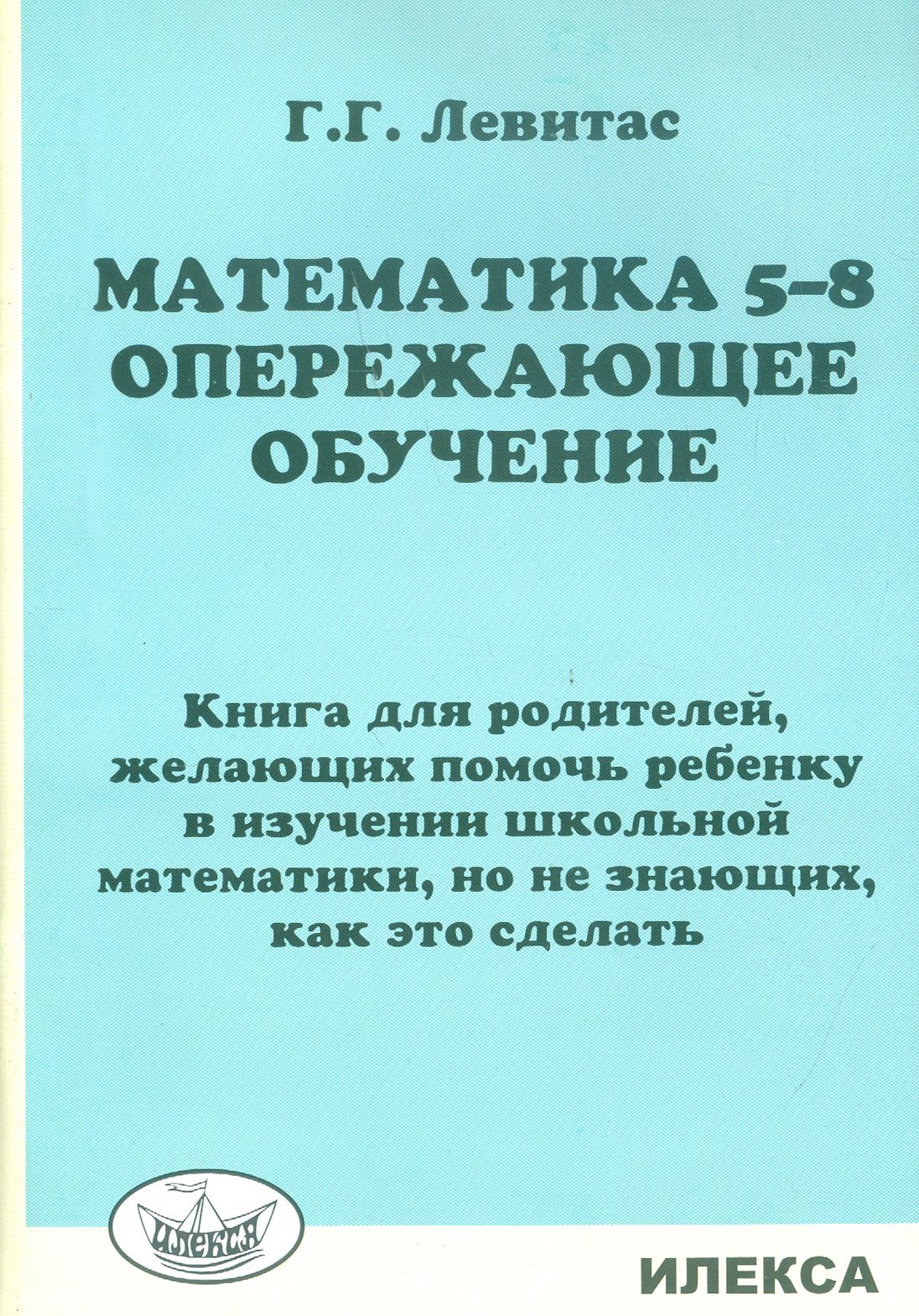 Математика. 5-8 классы. Опережающее обучение. Книга для родителей, желающих  помочь ребенку | Левитас Герман Григорьевич - купить с доставкой по  выгодным ценам в интернет-магазине OZON (1253694949)