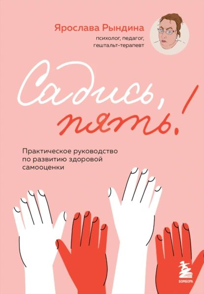 Садись, пять! Практическое руководство по развитию здоровой самооценки | Ярослава Рындина | Электронная книга