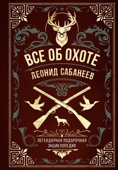 Все об охоте. Легендарная подарочная энциклопедия Сабанеева | Сабанеев Леонид Павлович | Электронная книга