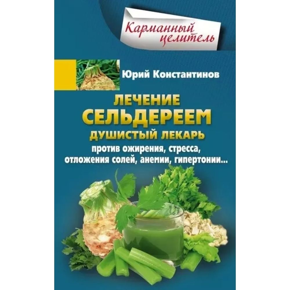 Лечение сельдереем. Душистый лекарь против ожирения, стресса, отложения солей, анемии, гипертонии. Мягкая обл.160 стр.