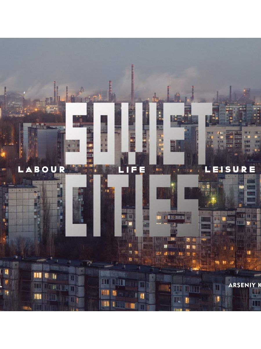 Soviet Cities Labour, Life & Leisure Советские города фото гид архитектура