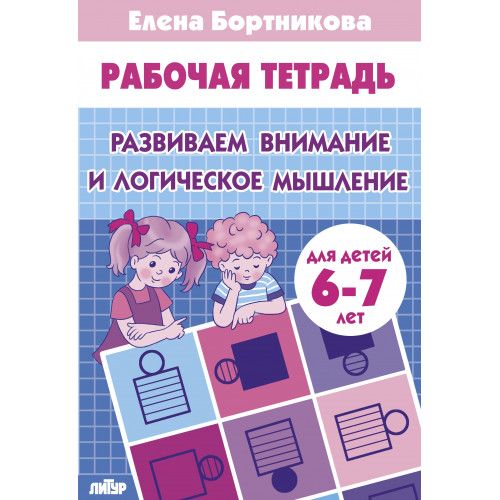 Развиваем внимание и логическое мышление (6-7 лет) Е.Бортникова раб.тетр. Литур | Бортникова Елена Федоровна