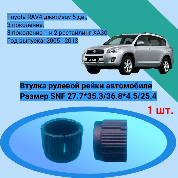 ВтулкарулевойрейкиавтомобиляToyotaRAV4джип/suv5дв.,3поколение,3поколение1и2рестайлингXA30Годвыпуска:2005-2013РазмерSNF27.7*35.3/36.8*4.5/25.4