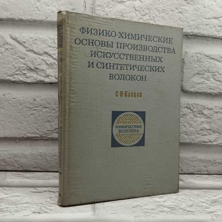 Физико-химические основы производства искусственных и синтетических волокон | Папков Сергей Прокофьевич