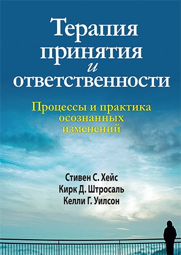 Терапия принятия и ответственности. Процессы и практика осознанных изменений | Уилсон Келли Г., Хейс Стивен С.