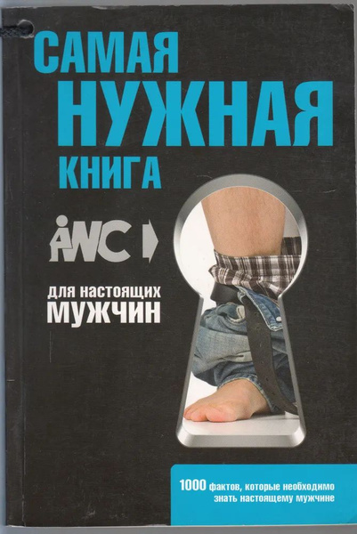 Самая нужная книга для настоящих мужчин: 1000 фактов, которые ...