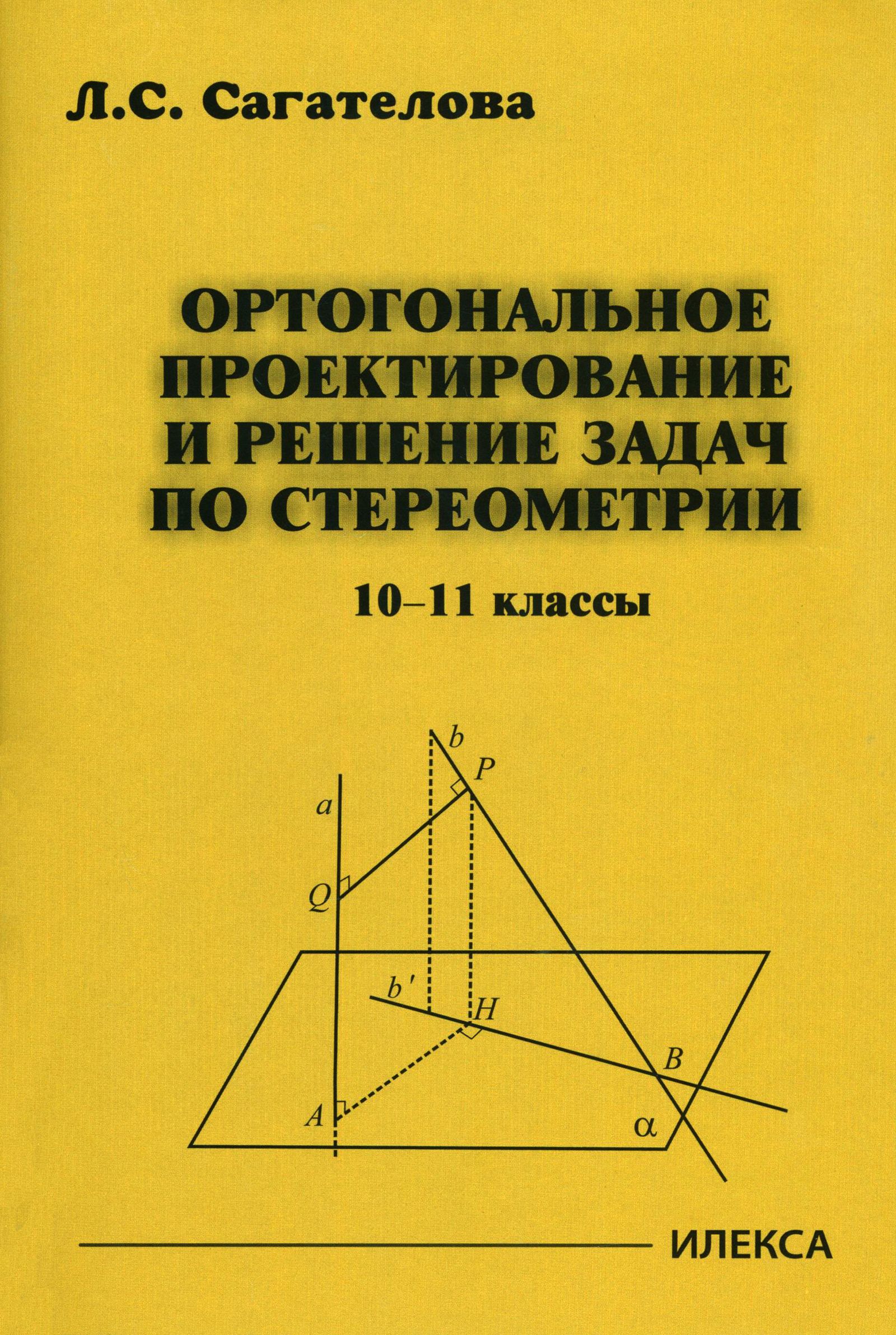 Ортогональное проектирование и решение задач по стереометрии. 10-11 классы  | Сагателова Лиана Сергеевна - купить с доставкой по выгодным ценам в  интернет-магазине OZON (1247538739)