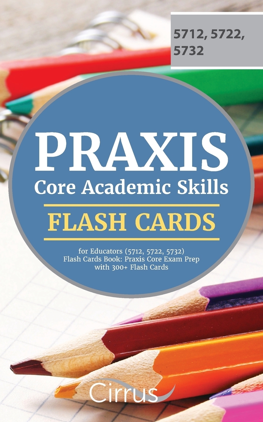 Praxis Core Academic Skills for Educators (5712, 5722, 5732) Flash Cards Book. Praxis Core Exam Prep with 300+ Flashcards