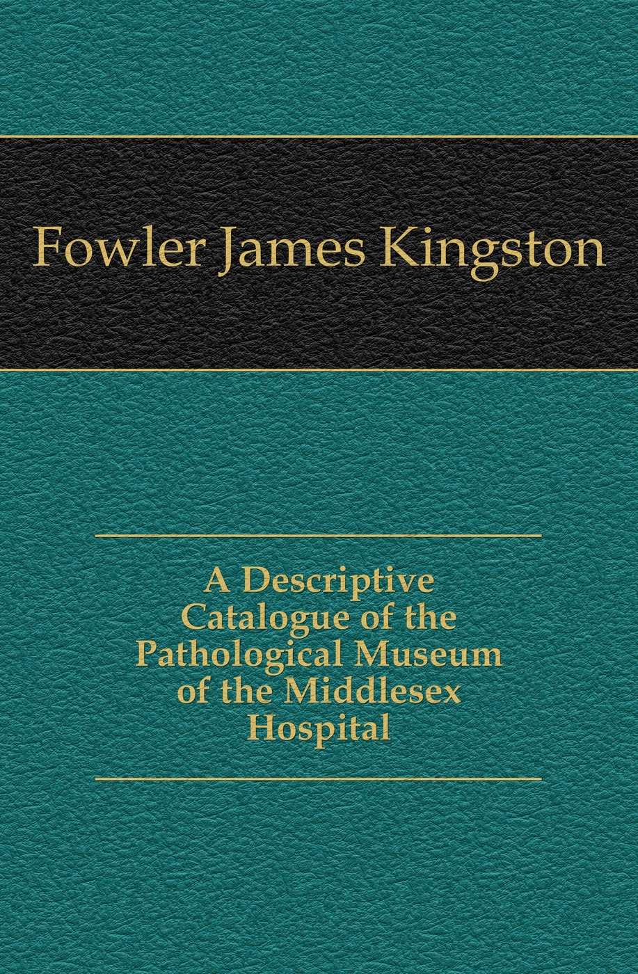 A Descriptive Catalogue of the Pathological Museum of the Middlesex Hospital