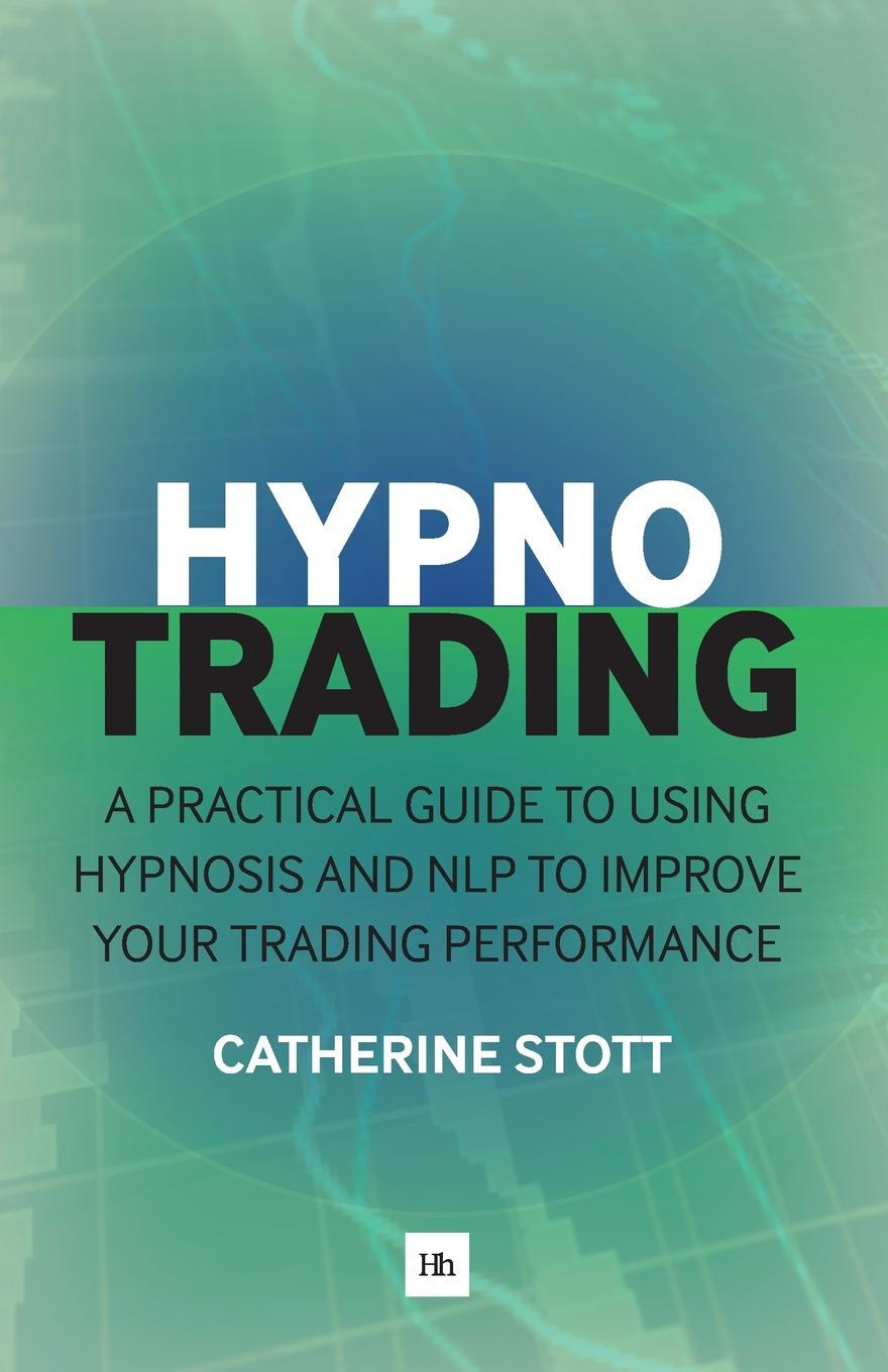 фото Hypnotrading. A Practical Guide to Using Hypnosis and Nlp to Improve Your Trading Performance