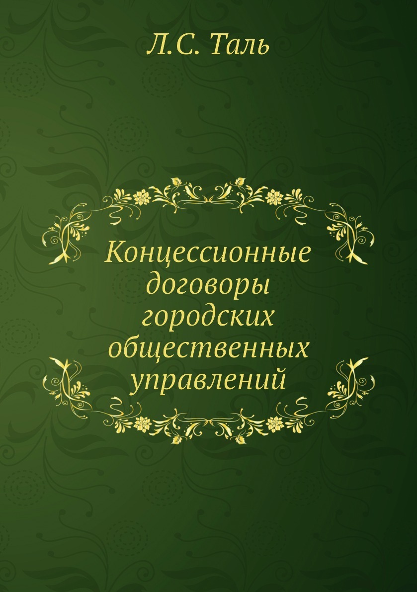 Концессионные договоры городских общественных управлений. Л.С. Таль Концессионные договоры городских общественных управлений. Л.С. Таль