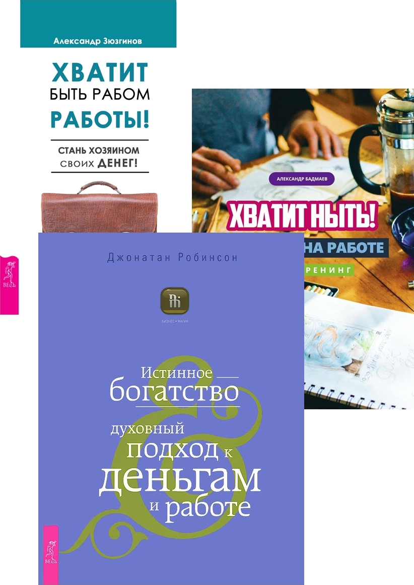 Хватит ныть. Хватит быть рабом работы. Истинное богатство (комплект из 3  книг) | Робинсон Джонатан, Зюзгинов Александр Николаевич - купить с  доставкой по выгодным ценам в интернет-магазине OZON (169063716)