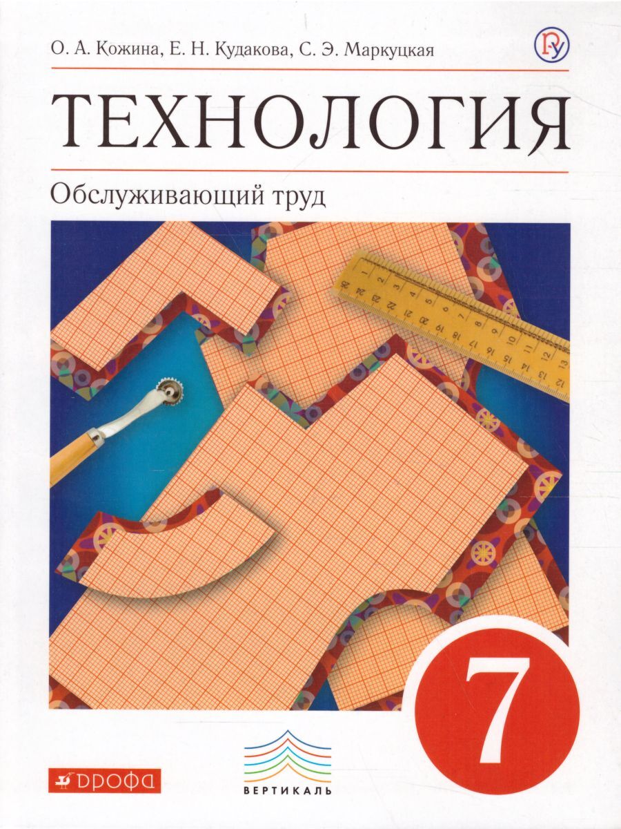 Технология 7 класс. Обслуживающий труд. Учебник. Верикаль. ФГОС | Маркуцкая  Софья Эдуардовна, Кудакова Елена Николаевна - купить с доставкой по  выгодным ценам в интернет-магазине OZON (281324528)